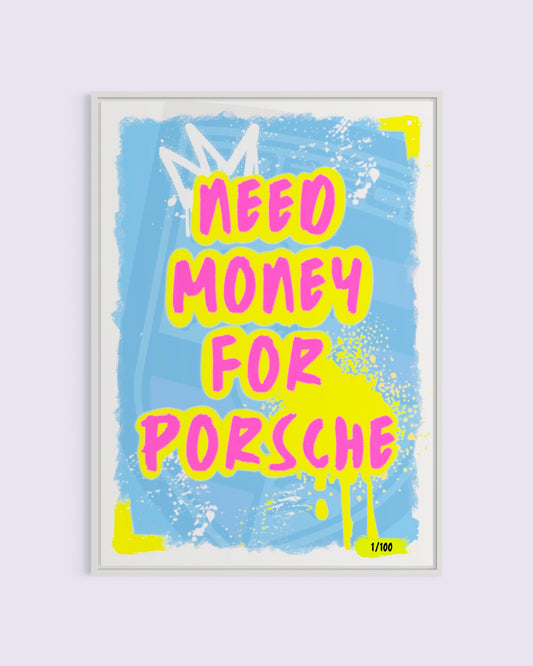 „NEED MONEY FOR PORSCHE" Limited 1/100